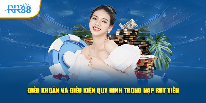 Điều khoản và điều kiện quy định trong nạp rút tiền